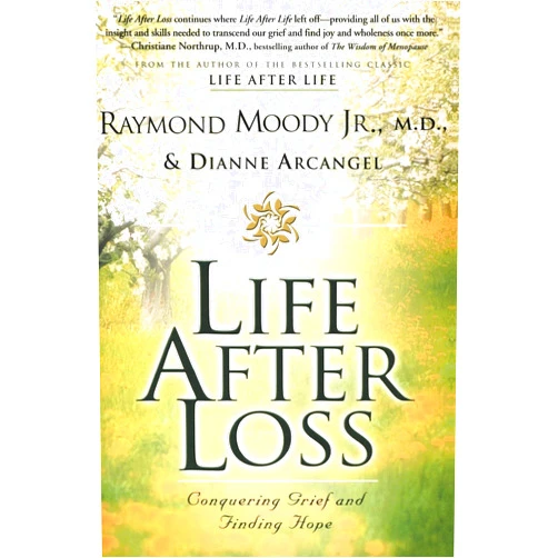Raymond Moody,Dianne Arcangel Life After Loss: Conquering Grief and Finding Hope