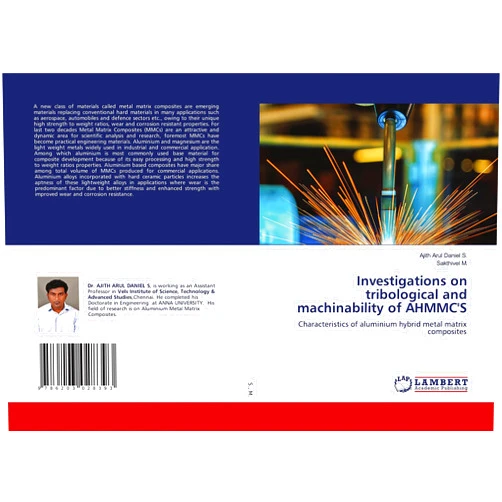 By Ajith Arul Daniel S. (Author), Sakthivel M. (Author) Investigations on tribological and machinability of AHMMC'S: Characteristics of aluminium hybrid metal matrix composites