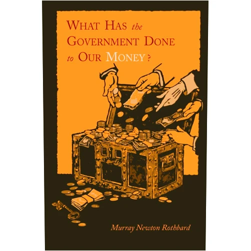 By Murray Newton Rothbard (Author) What Has the Government Done to Our Money? [Reprint of First Edition]