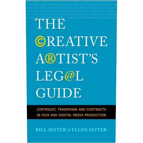 Ellen Seiter,Bill Seiter The Creative Artist's Legal Guide: Copyright, Trademark and Contracts in Film and Digital Media Production