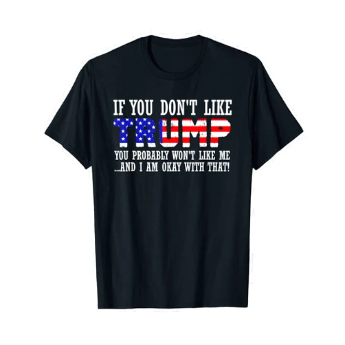IF YOU DON'T LIKE TRUMP T SHIRT If You Don't Like Trump Then You Won't Like Me T-Shirt Small
