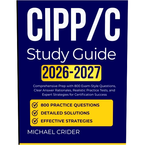 Michael Crider CIPP/C Study Guide 2026 2027: Comprehensive Prep with 1000 Exam-Style Questions, Clear Answer Rationales, Realistic Practice Tests, and Expert Strategies for Certification Success