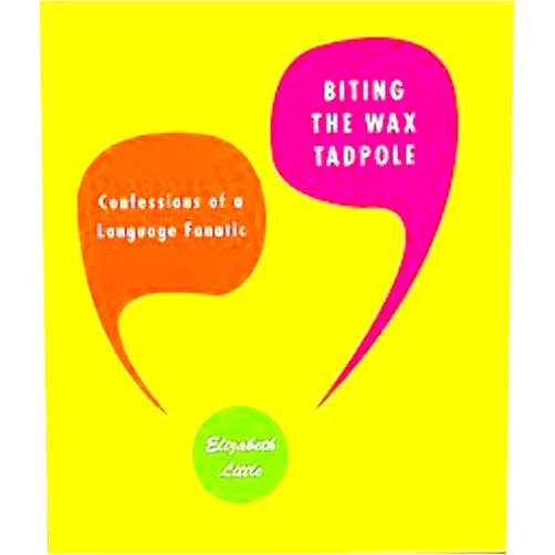 Elizabeth Little Biting the Wax Tadpole: Confessions of a Language Fanatic
