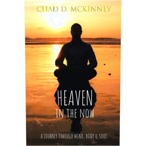 Chad D McKinney,Anita Friedrich Heaven in the Now: A Journey Through Mind, Body & Soul