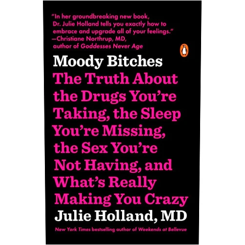 Julie Holland Moody Bitches: The Truth About the Drugs You're Taking, the Sleep You're Missing, the Sex You're Not Having, and What's Really Making You Crazy