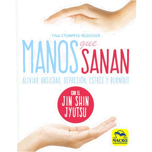 Tina Stümpfig-Rüdisser,Esther Morales Cañadas Manos que sanan: Aliviar ansiedad, depresión, estrés y burnout con el Jin Shin Jyutsu