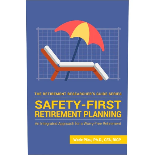 Wade Donald Pfau Safety-First Retirement Planning: An Integrated Approach for a Worry-Free Retirement (The Retirement Researcher Guide Series)