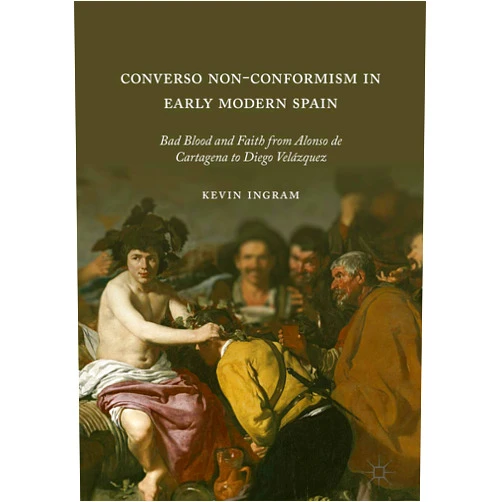 By Kevin Ingram (Author) Format: Kindle Edition Converso Non-Conformism in Early Modern Spain: Bad Blood and Faith from Alonso de Cartagena to Diego Velázquez