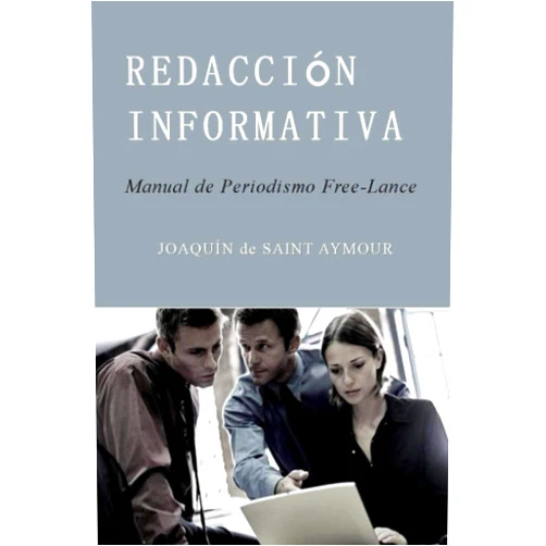 Joaquín de Saint Aymour REDACCIÓN INFORMATIVA: Manual de Periodismo Free-Lance (Spanish Edition)