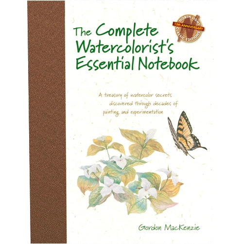 Gordon MacKenzie The Complete Watercolorist's Essential Notebook: A Treasury of Watercolor Secrets Discovered Through Decades of Painting and Expe Rimentation