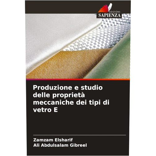 Italian Edition by Zamzam Elsharif (Author), Ali Abdulsalam Gibreel (Author) Produzione e studio delle proprietà meccaniche dei tipi di vetro E (Italian Edition)
