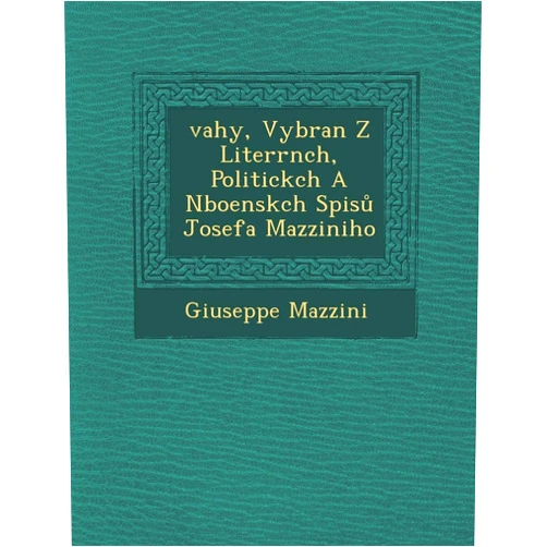Giuseppe Mazzini �vahy, Vybran� Z Liter�rn�ch, Politick�ch A N�bo�ensk�ch Spisů Josefa Mazziniho (Czech and English Edition)