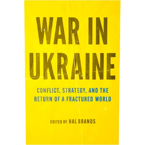 By Hal Brands (Editor) War in Ukraine: Conflict, Strategy, and the Return of a Fractured World
