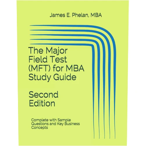 James E Phelan MBA The Major Field Test (MFT) for MBA Study Guide: Complete with Sample Questions and Key Business Concepts