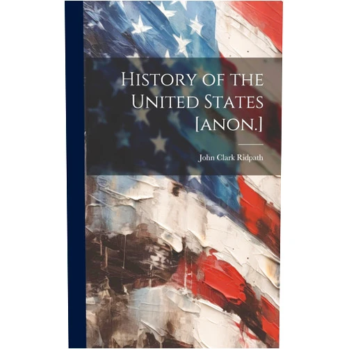 John Clark 1840-1900 Ridpath History of the United States [anon.]
