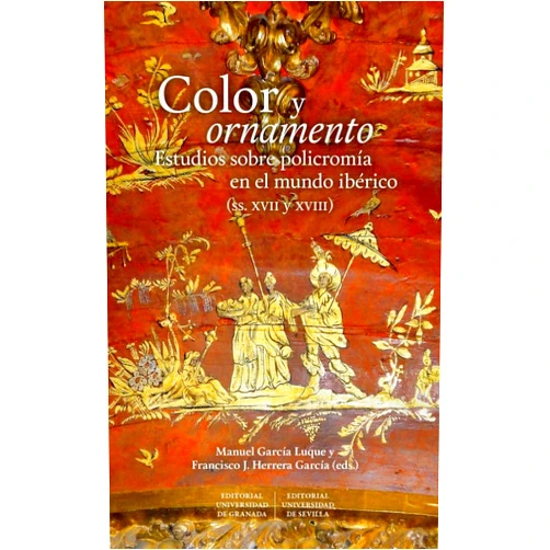 Manuel García Luque,Francisco Javier Herrera García Color y ornamento: estudios sobre policromía en el mundo ibérico (siglos XVII y XVIII)