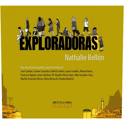 Nathalie Bellón Hallu,José María Gómez Valero,David Eloy Rodríguez Ramajo,Sara Castelar Lorca,Carmen Camacho García,Isabel Escudero Ríos,Laura Casielles Hernández,Miriam Reyes,Francisca Aguirre Benito,Laura Giordani González,Mª Ángeles Pérez López,Alba González Sanz,Martha Asunción Alonso Moreno,Elena Berrocal Luna,Amalia Bautista Malillos Exploradoras: Un álbum de poesía gráfica a partir de textos de Sara Castelar, Carmen Camacho, Isabel Escudero, Laura Casielles, Miriam Reyes, ... Alonso, Elena Berrocal y Amalia Bautista