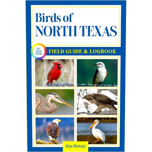 Alan Rintoul Birds of North Texas Field Guide and Logbook: An Essential Birdwatching Guide with Identification Tips for 60 Common Bird Species in North Texas