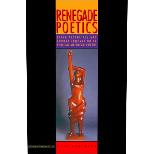 Evie Shockley Renegade Poetics: Black Aesthetics and Formal Innovation in African American Poetry (Contemp North American Poetry)