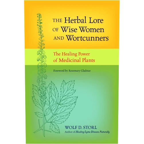Wolf D. Storl,Rosemary Gladstar The Herbal Lore of Wise Women and Wortcunners: The Healing Power of Medicinal Plants