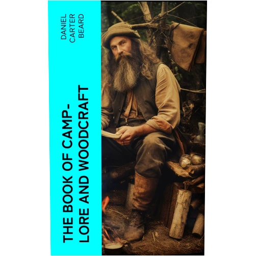 By Daniel Carter Beard (Author) Format: Kindle Edition The Book of Camp-Lore and Woodcraft