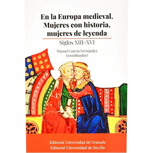 Manuel García Fernández,Hedvig Bubnó,Margarita Cabrera Sánchez,María Antonia Carmona,Carmen Heredia Heredia,Gloria Lora Serrano,Isabel Montes Romero-Camacho,Víctor Muñoz Gómez,Pedro M. Piñero Ramírez,Alejandra Recuero Lista,José Augusto de Sottomayor-Pizarro,Pablo Ortego Rico,Luis Parejo Fernández,Diana Pelaz Flores,Silvia María Pérez González,Bernardo Vasconcelos e Sousa,Isabel Vaz de Freitas,Mercedes Borrero Fernández En la Europa medieval. Mujeres con historia, mujeres de leyenda: Siglos XIII-XVI
