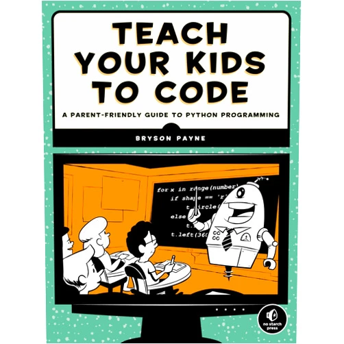 Bryson Payne Teach Your Kids to Code: A Parent-Friendly Guide to Python Programming