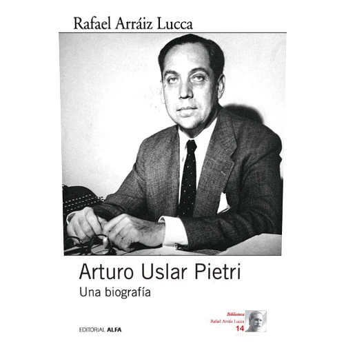 Rafael Arráiz Lucca Arturo Uslar Pietri: Una biografía (Spanish Edition)