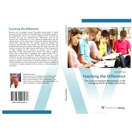 Leonhard Praeg Teaching the Difference: The Lecturer/Student Relationship in the Changing World of Higher Education