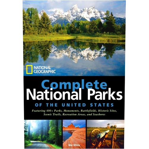 Mel White National Geographic Complete National Parks of the United States: 400+ Parks, Monuments, Battlefields, Historic Sites, Scenic Trails, Recreation Areas, and Seashores