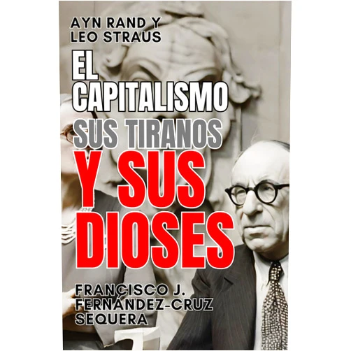 Spanish Edition by Francisco José Fernández-Cruz Sequera (Author) Ayn Rand y Leo Strauss. El capitalismo, sus tiranos y sus dioses (Spanish Edition)