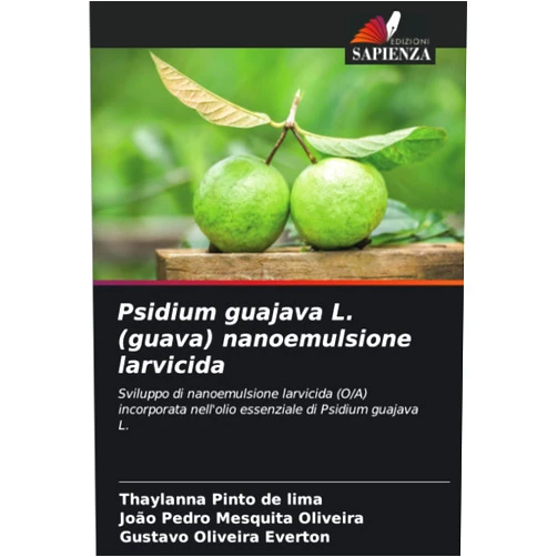 Thaylanna Pinto de Lima,João Pedro Mesquita Oliveira,Gustavo Oliveira Everton Psidium guajava L. (guava) nanoemulsione larvicida: Sviluppo di nanoemulsione larvicida (O/A) incorporata nell'olio essenziale di Psidium guajava L. (Italian Edition)