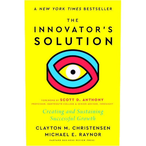 Clayton M. Christensen,Michael E. Raynor,Scott D. Anthony The Innovator's Solution, with a New Foreword: Creating and Sustaining Successful Growth