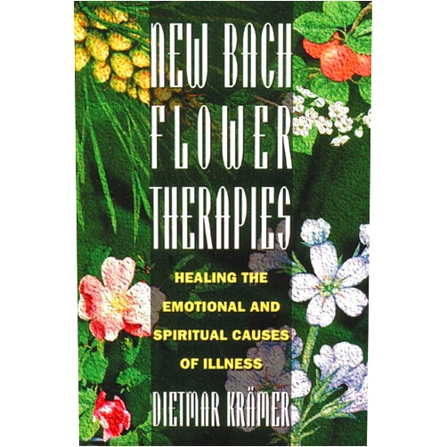 Dietmar Krämer New Bach Flower Therapies: Healing the Emotional and Spiritual Causes of Illness