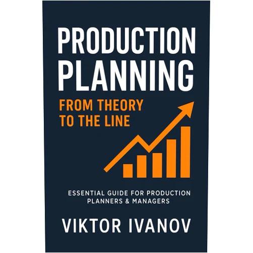 Viktor Ivanov Production Planning: From Theory to the Production Line: A Practical Framework for Stability, Flow, Leadership, and Modern Manufacturing Excellence (Manufacturing Leadership Series)