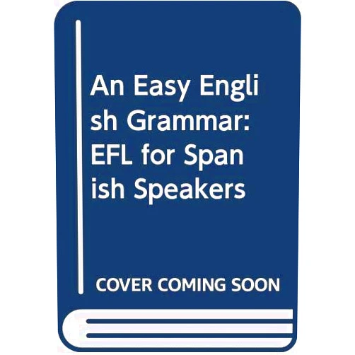 Anglo-Didactica Linguistics Group An Easy English Grammar: EFL for Spanish Speakers