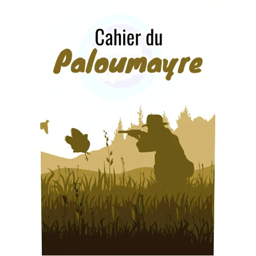 Editions Chasse et Passion Cahier du Paloumayre: Carnet de bord du chasseur de palombes | 120 pages - 1 saison | Pour noter tous les détails d'une journée à la palombière (French Edition)