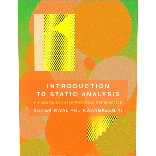 Xavier Rival,Kwangkeun Yi Introduction to Static Analysis: An Abstract Interpretation Perspective (Mit Press)