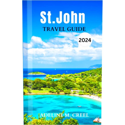 ADELINE M. CREEL St. john travel guide 2024: A Comprehensive Guidebook to Exploring US Virgin Island Jewel of The Caribbean