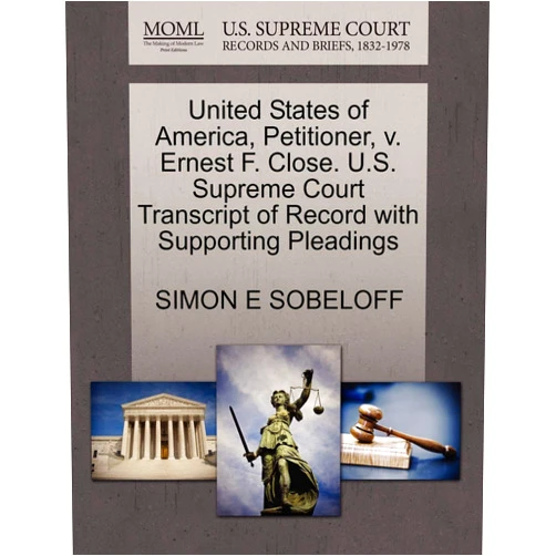SIMON E SOBELOFF United States of America, Petitioner, v. Ernest F. Close. U.S. Supreme Court Transcript of Record with Supporting Pleadings