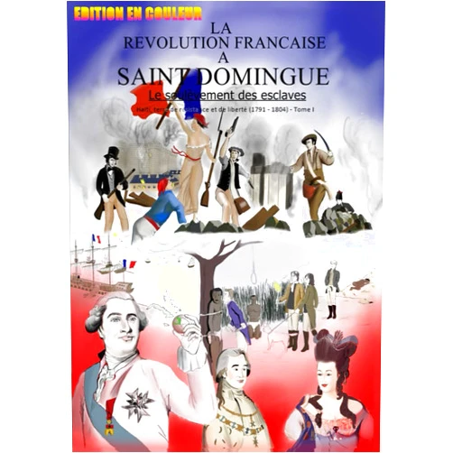 Manuel BOURGADE La révolution française à Saint Domingue: Le soulèvement des esclaves (Haïti, terre de résistance et de liberté (1791 - 1804)) (French Edition)