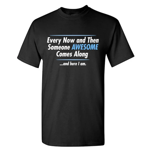 Feelin Good Tees Someone Awesome Comes Along Graphic Novelty Sarcastic Quote Funny T Shirt