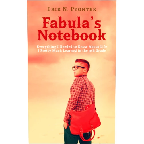 Erik N. Pyontek Fabula's Notebook: Everything I Needed to Know About Life, I Pretty Much Learned in the 9th Grade