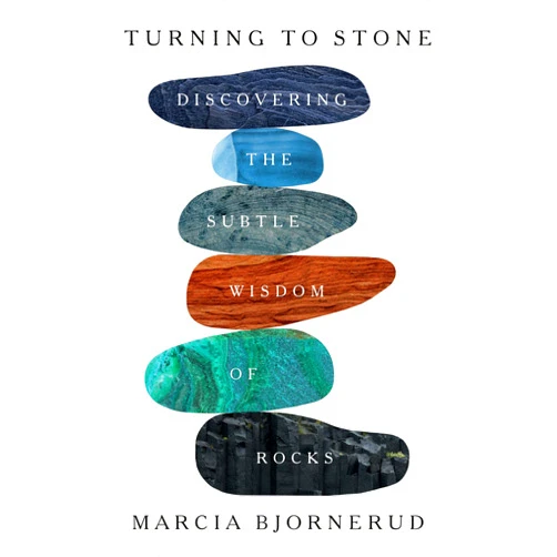 Marcia Bjornerud Turning to Stone: Discovering the Subtle Wisdom of Rocks