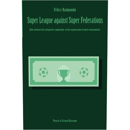 Felice Raimondo Super League against Super Federations: How antitrust law safeguards competition in the organization of sports tournaments.