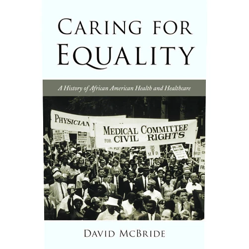 David McBride,Jacqueline M. Moore,Nina Mjagkij Caring for Equality: A History of African American Health and Healthcare (The African American Experience Series)