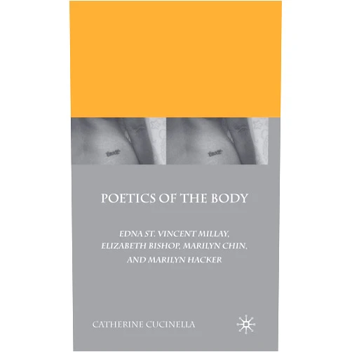 C. Cucinella Poetics of the Body: Edna St. Vincent Millay, Elizabeth Bishop, Marilyn Chin, and Marilyn Hacker