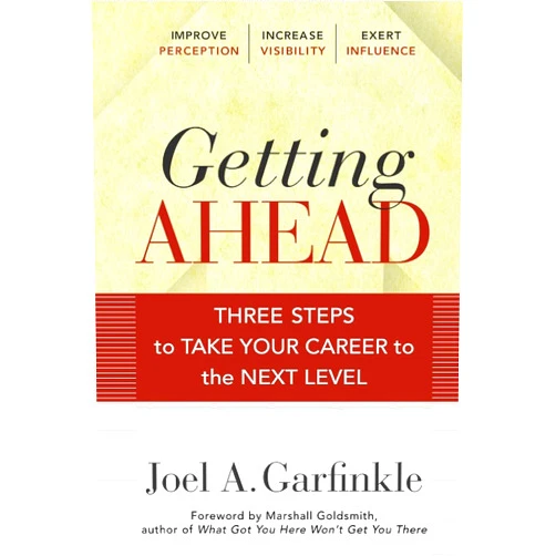 By Joel A. Garfinkle (Author), Marshall Goldsmith (Foreword) Getting Ahead: Three Steps to Take Your Career to the Next Level