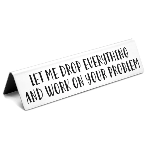 EFFJNSG Funny Novelty Desk Plate Sign, Let Me Drop Everything and Work On Your Problem Novelty Nameplate, Funny Desk Signs for Office Gifts for Boss Leader Manager Coworker Friends EDA05