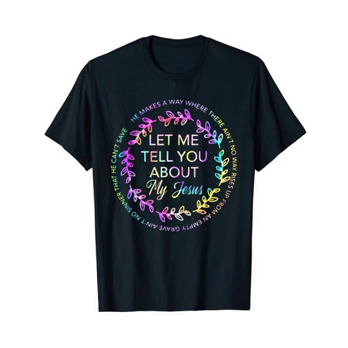 Let Me Tell You About My Jesus Christian Bible God Let Me Tell You About My Jesus Shirt T-Shirt